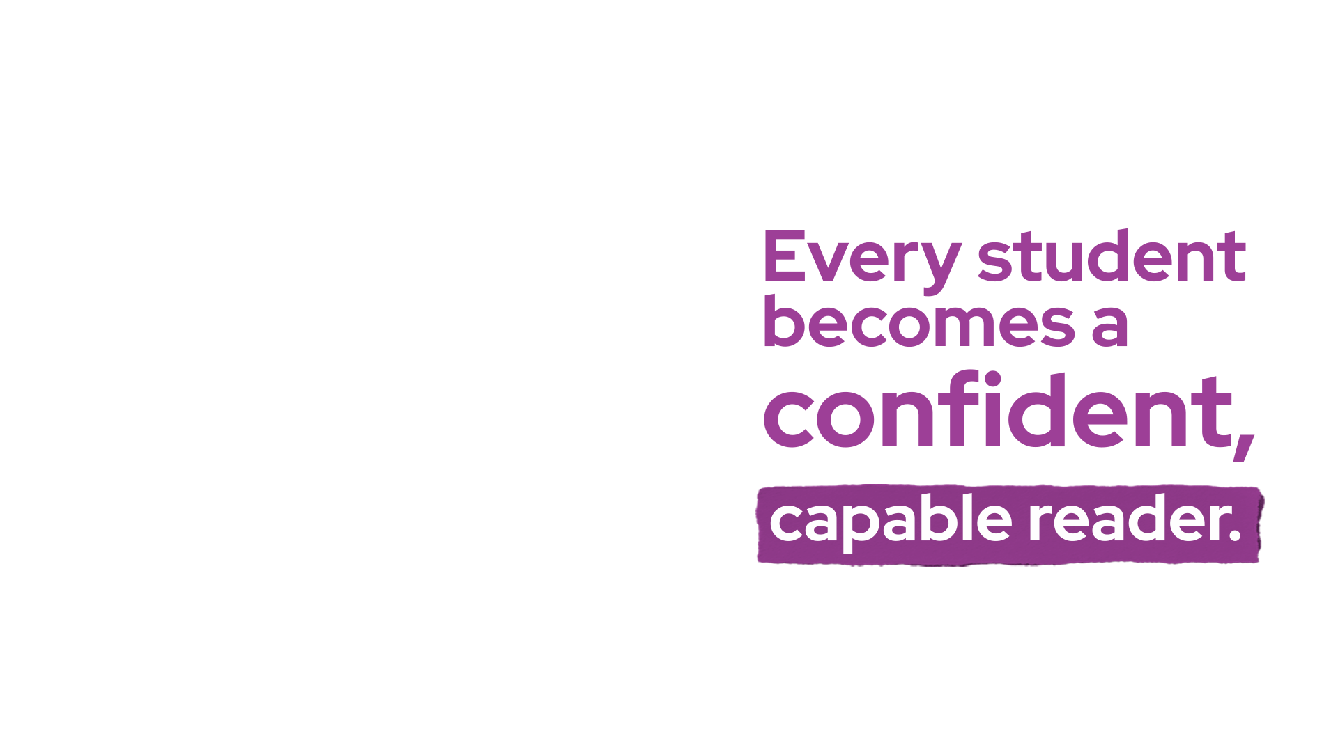 Every student becomes a confident, capable reader